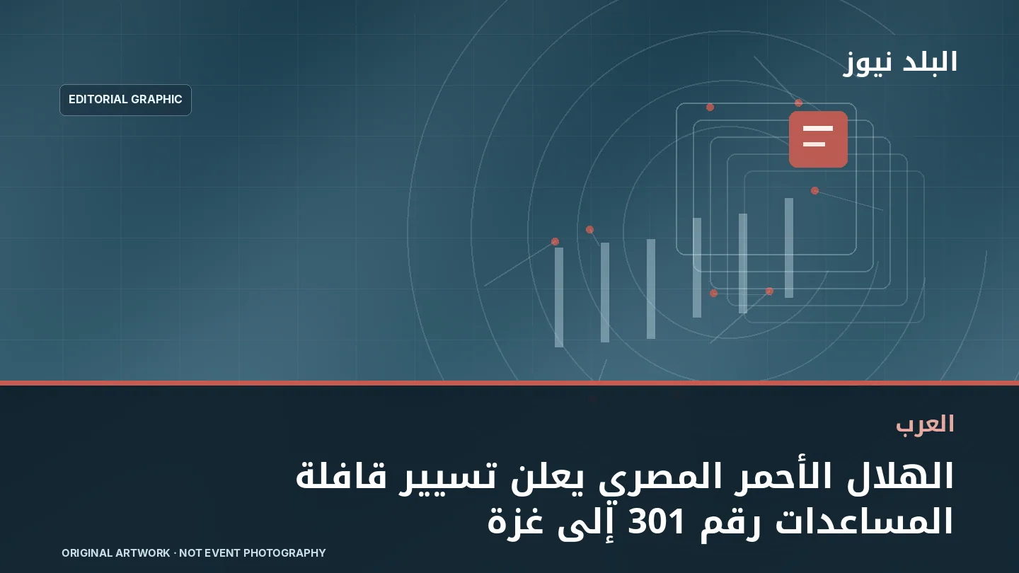 تصميم تحريري توضيحي مرتبط بموضوع: الهلال الأحمر المصري يعلن تسيير قافلة المساعدات رقم 301 إلى غزة